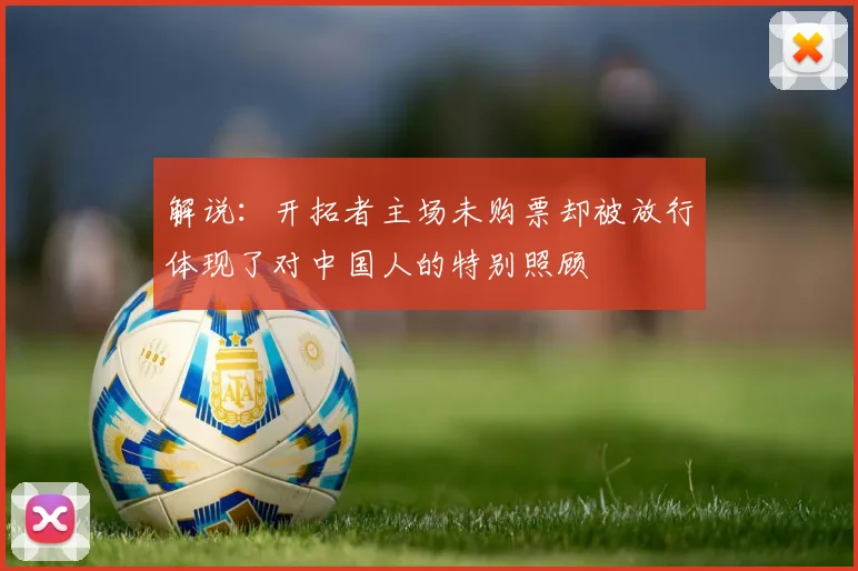 解说:开拓者主场未购票却被放行体现了对中国人的特别照顾