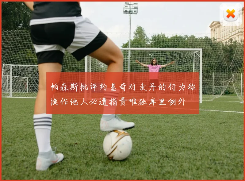 帕森斯批评约基奇对麦丹的行为称换作他人必遭指责唯独库里例外