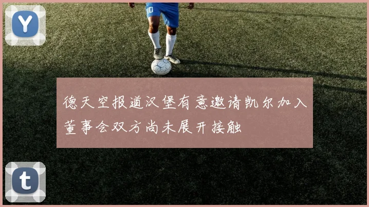 德天空报道汉堡有意邀请凯尔加入董事会双方尚未展开接触